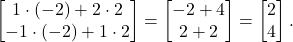 \[    \begin{bmatrix} 1 \cdot (-2) + 2 \cdot 2 \\ -1 \cdot (-2) + 1 \cdot 2 \end{bmatrix} = \begin{bmatrix} -2 + 4 \\ 2 + 2 \end{bmatrix} = \begin{bmatrix} 2 \\ 4 \end{bmatrix}.    \]