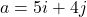 a = 5i + 4j