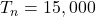 T_n = 15,000