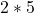2 * 5