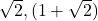 \sqrt{2}, (1 + \sqrt{2})