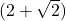 (2 + \sqrt{2})