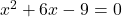 x^2 + 6x - 9 = 0