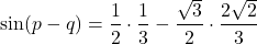 \[    \sin(p - q) = \frac{1}{2} \cdot \frac{1}{3} - \frac{\sqrt{3}}{2} \cdot \frac{2\sqrt{2}}{3}    \]