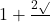 1 + \frac{2\sqrt{}}{}