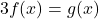 3f(x) = g(x)