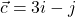 \vec{c} = 3i - j