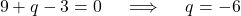 \[ 9 + q - 3 = 0 \quad \implies \quad q = -6 \]