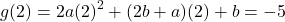 \[ g(2) = 2a(2)^2 + (2b + a)(2) + b = -5 \]