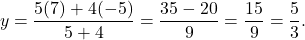 \[y = \frac{5(7) + 4(-5)}{5+4} = \frac{35 - 20}{9} = \frac{15}{9} = \frac{5}{3}.\]