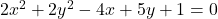 2x^2 + 2y^2 - 4x + 5y + 1 = 0