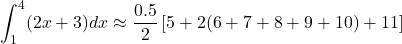 \[    \int_1^4 (2x + 3) dx \approx \frac{0.5}{2} \left[5 + 2(6 + 7 + 8 + 9 + 10) + 11\right]    \]