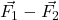\vec{F_1} - \vec{F_2}