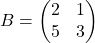 B = \begin{pmatrix}2 & 1 \\ 5 & 3\end{pmatrix}