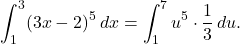 \[ \int_1^3 (3x - 2)^5 \, dx = \int_1^7 u^5 \cdot \frac{1}{3} \, du. \]