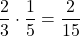 \[    \frac{2}{3} \cdot \frac{1}{5} = \frac{2}{15}    \]