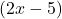 (2x -5)