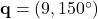 \mathbf{q} = (9, 150^\circ)