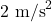 2 \text{ m/s}^2