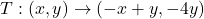 T: (x, y) \to (-x + y, -4y)