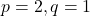 p = 2, q = 1