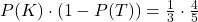 P(K) \cdot (1 - P(T)) = \frac{1}{3} \cdot \frac{4}{5}