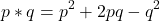 \[ p * q = p^2 + 2pq - q^2 \]