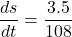 \[ \frac{ds}{dt} = \frac{3.5}{108} \]