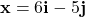 \mathbf{x} = 6\mathbf{i} - 5\mathbf{j}