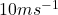10ms^{-1}