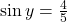 \sin y = \frac{4}{5}