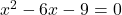 x^2 - 6x - 9 = 0