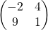 \begin{pmatrix} -2 & 4 \\ 9 & 1 \end{pmatrix}
