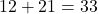 12 + 21 = 33