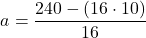 \[ a = \frac{240 - (16 \cdot 10)}{16} \]