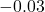 -0.03