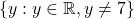 \{y : y \in \mathbb{R}, y \neq 7\}