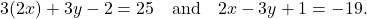 \[ 3(2x) + 3y - 2 = 25 \quad \text{and} \quad 2x - 3y + 1 = -19. \]