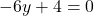 \[ -6y + 4 = 0 \]