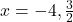 x = -4, \frac{3}{2}