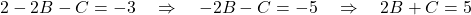 \[ 2 - 2B - C = -3 \quad \Rightarrow \quad -2B - C = -5 \quad \Rightarrow \quad 2B + C = 5 \]