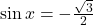 \sin x = -\frac{\sqrt{3}}{2}