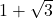 1 + \sqrt{3}