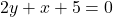 2y + x + 5 = 0