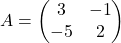 A = \begin{pmatrix}3 & -1 \\ -5 & 2\end{pmatrix}
