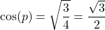 \[ \cos(p) = \sqrt{\frac{3}{4}} = \frac{\sqrt{3}}{2} \]