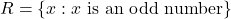 R = \{x: x \text{ is an odd number}\}