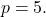 \[ p = 5. \]