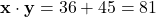 \[ \mathbf{x} \cdot \mathbf{y} = 36 + 45 = 81 \]