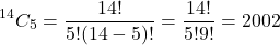 \[ ^{14}C_5 = \frac{14!}{5!(14-5)!} = \frac{14!}{5!9!} = 2002 \]